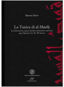 LA TUNICA DI AL-MASIH. LA CRISTOLOGIA DELLE GRANDI CONFESSIONI CRISTIANE 