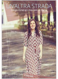 UN'ALTRA STRADA I MIEI ITINERARI MARIANI IN ITALIA