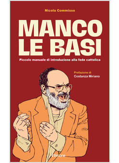 MANCO LE BASI PICCOLO MANUALE DI INTRODUZIONE ALLA FEDE CATTOLICA