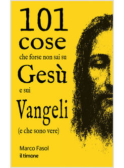 101 COSE CHE FORSE NON SAI SU GESU' E SUI VANGELI (E CHE SONO VERE)