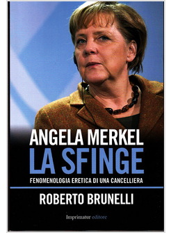 ANGELA MERKEL, LA SFINGE FENOMENOLOGIA ERETICA DI UNA CANCELLIERA