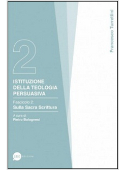 ISTITUZIONI DELLA TEOLOGIA PERSUASIVA. VOL. 2: SULLA SACRA SCRITTURA