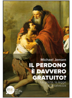 PERDONO E' DAVVERO GRATUITO? LA GRAZIA, LA LEGGE E LA SALVEZZA (IL)