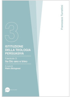 ISTITUZIONE DELLA TEOLOGIA PERSUASIVA. VOL. 3: SU DIO UNO E TRINO