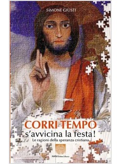 CORRI TEMPO S'AVVICINA LA FESTA! LE RAGIONI DELLA SPERANZA CRISTIANA