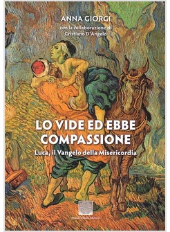 LO VIDE ED EBBE COMPASSIONE. LUCA: IL VANGELO DELLA MISERICORDIA