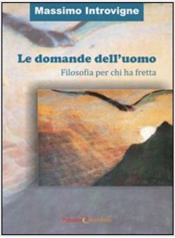 DOMANDE DELL'UOMO. FILOSOFIA PER CHI HA FRETTA (LE)