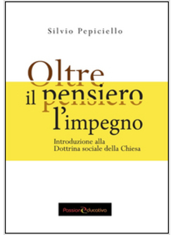 OLTRE IL PENSIERO L'IMPEGNO. INTRODUZIONE ALLA DOTTRINA SOCIALE DELLA CHIESA