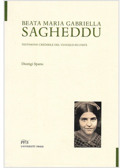 BEATA MARIA GABRIELLA SAGHEDDU. TESTIMONE CREDIBILE DEL VANGELO DI UNITA'