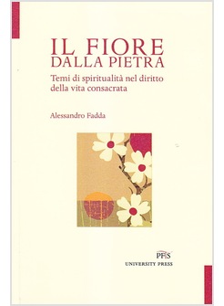 IL FIORE DELLA PIETRA. TEMI DI SPIRITUALIA' NEL DIRITTO DELLA VITA CONSACRATA