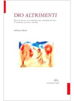 DIO ALTRIMENTI. PER UNA CRITICA ALLA TEOLOGIA DEL «DESIDERIO DI DIO»