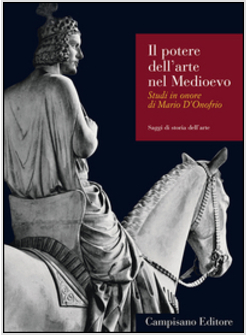 POTERE DELL'ARTE NEL MEDIOEVO. STUDI IN ONORE DI MARIO D'ONOFRIO (IL)