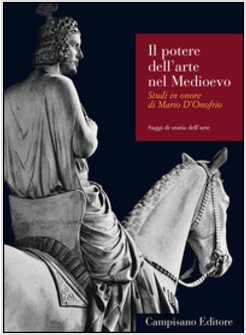 POTERE DELL'ARTE NEL MEDIOEVO. STUDI IN ONORE DI MARIO D'ONOFRIO (IL)