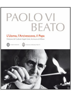 PAOLO VI BEATO. L'UOMO, L'ARCIVESCOVO, IL PAPA