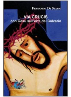 VIA CRUCIS. CON GESU' SULL'ERTA DEL CALVARIO