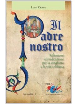 IL PADRE NOSTRO. RIFLESSIONI ED INDICAZIONI PER LA PREGHIERA E LA VITA CRISTIANA