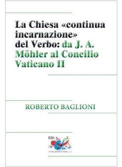 CHIESA "CONTINUA INCARNAZIONE" DEL VERBO: DA J. A. MOHLER AL CONCILIO VATICANO I