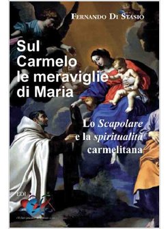 SUL CARMELO LE MERAVIGLIE DI MARIA. LO SCAPOLARE E LA SPIRITUALITA' CARMELITANA