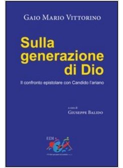 SULLA GENERAZIONE DI DIO. IL CONFRONTO EPISTOLARE CON CANDIDO L'ARIANO