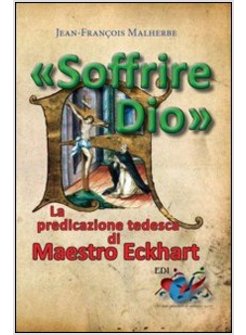 "SOFFRIRE DIO". LA PREDICAZIONE TEDESCA DI MAESTRO ECKHART