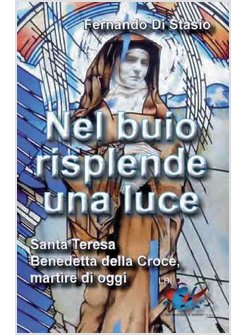 NEL BUIO RISPLENDE UNA LUCE. SANTA TERESA BENEDETTA DELLA CROCE, MARTIRE OGGI