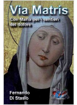 VIA MATRIS. CON MARIA PER I SENTIERI DEL DOLORE