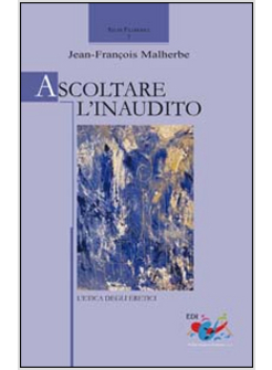 ASCOLTARE L'INAUDITO. L'ETICA DEGLI ERETICI
