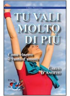 TU VALI MOLTO DI PIU'. COME VINCERE IL VUOTO D'AMORE