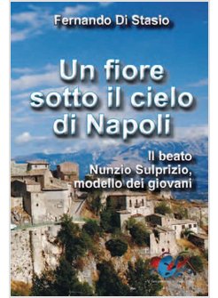 UN FIORE SOTTO IL CIELO DI NAPOLI. IL BEATO NUNZIO SULPRIZIO MODELLO DEI GIOVANI