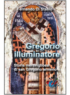 GREGORIO ILLUMINATORE. STORIA MERAVIGLIOSA DI SAN GREGORIO ARMENO