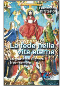 LA FEDE NELLA VITA ETERNA. LA GRAZIA DEL SIGNORE E' PER SEMPRE