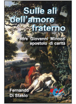 SULLE ALI DELL'AMORE FRATERNO. PADRE GIOVANNI MINOZZI APOSTOLO DI CARITA'