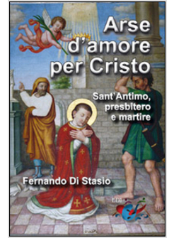 ARSE D'AMORE PER CRISTO. SANT'ANTIMO, PRESBITERO E MARTIRE