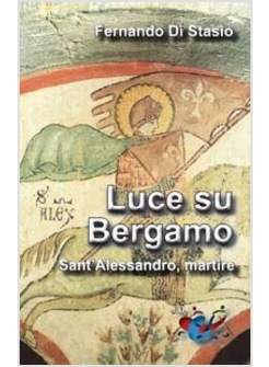 LUCE SU BERGAMO. SANT'ALESSANDRO, MARTIRE 