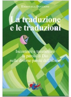 LA TRADUZIONE E LE TRADUZIONI. INCONTRARE E TRASMETTERE LA PAROLA DI DIO 