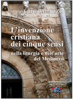 L'INVENZIONE CRISTIANA DEI CINQUE SENSI NELLA LITURGIA E NELL'ARTE DEL MEDIOEVO