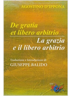 DE GRATIA ET LIBERO ARBITRIO / LA GRAZIA E IL LIBERO ARBITRIO. LATINO/ITALIANO