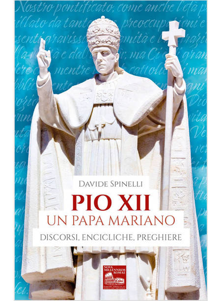 PIO XII UN PAPA MARIANO DISCORSI, ENCICLICHE, PREGHIERE