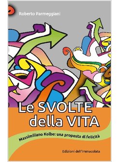LE SVOLTE DELLA VITA. MASSIMILIANO KOLBE: UNA PROPOSTA DI FELICITA'