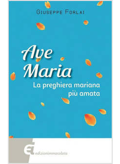 AVE MARIA. LA PREGHIERA MARIANA PIU' AMATA
