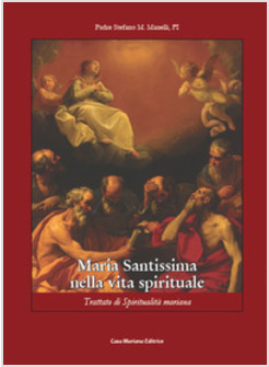 MARIA SANTISSIMA NELLA VITA SPIRITUALE. TRATTATO DI SPIRITUALITA' MARIANA