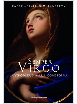 SEMPER VIRGO. LA VERGINITA' DI MARIA COME FORMA