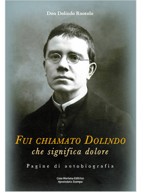 FUI CHIAMATO DOLINDO CHE SIGNIFICA DOLORE. PAGINE DI AUTOBIOGRAFIA