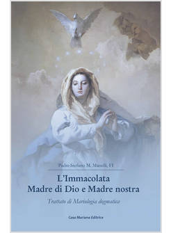 L'IMMACOLATA MADRE DI DIO E MADRE NOSTRA TRATTATO DI MARIOLOGIA DOGMATICA 