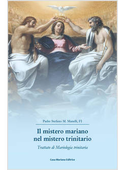 IL MISTERO MARIANO NEL MISTERO TRINITARIO. TRATTATO DI MARIOLOGIA TRINITARIA