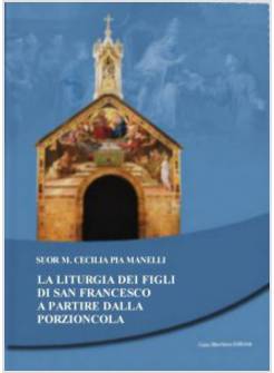 LA LITURGIA DEI FIGLI DI SAN FRANCESCO A PARTIRE DALLA PORZIUNCOLA 