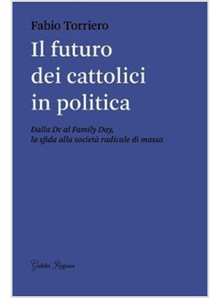 IL FUTURO DEI CATTOLICI IN POLITICA. DALLA DC AL FAMILY DAY