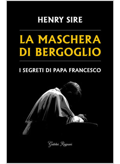 MASCHERA DI BERGOGLIO. I SEGRETI DI PAPA FRANCESCO (LA)