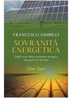 SOVRANITA' ENERGETICA. DAGLI ERRORI DELLA TRANSIZIONE ECOLOGICA ALLA GUERRA IN U