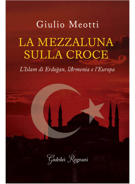 LA MEZZALUNA SULLA CROCE L'ISLAM DI ERDOGAN, L'ARMENIA E L'EUROPA 